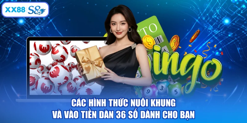 Các hình thức nuôi khung và vào tiền dàn 36 số dành cho bạn