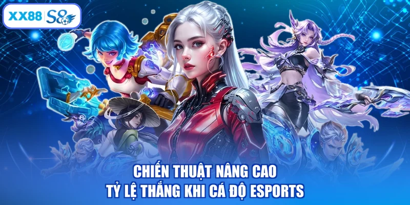 Chiến thuật nâng cao tỷ lệ thắng khi cá độ Esports 