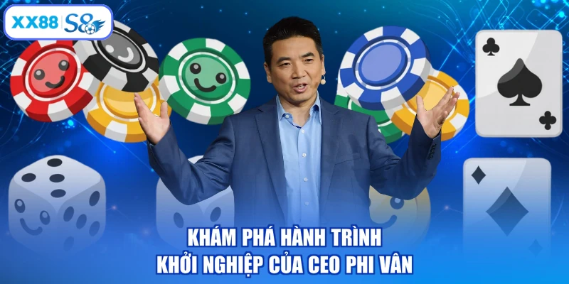 Khám phá hành trình khởi nghiệp của CEO Phi Vân 